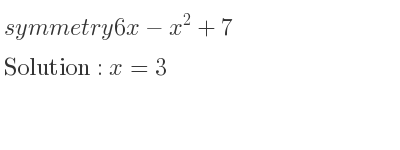 The symmetry 6x-x^2+7 is x=3